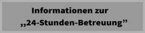 Informationen zur   ,,24-Stunden-Betreuung”